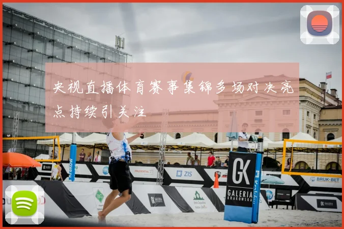 央视直播体育赛事集锦多场对决亮点持续引关注