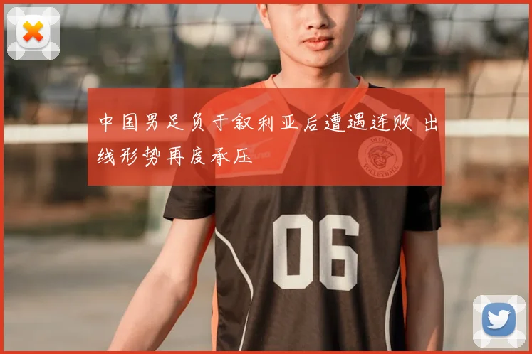 中国男足负于叙利亚后遭遇连败 出线形势再度承压